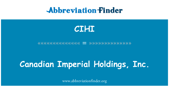 加拿大帝国控股有限公司英文定义是Canadian Imperial Holdings, Inc.,首字母缩写定义是CIHI