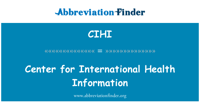 国际卫生信息研究中心英文定义是Center for International Health Information,首字母缩写定义是CIHI