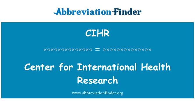 国际健康研究中心英文定义是Center for International Health Research,首字母缩写定义是CIHR