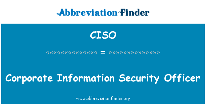 企业信息安全干事英文定义是Corporate Information Security Officer,首字母缩写定义是CISO