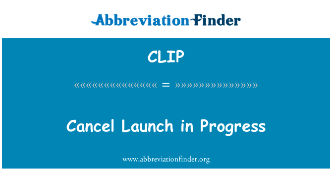 取消发射进展英文定义是Cancel Launch in Progress,首字母缩写定义是CLIP