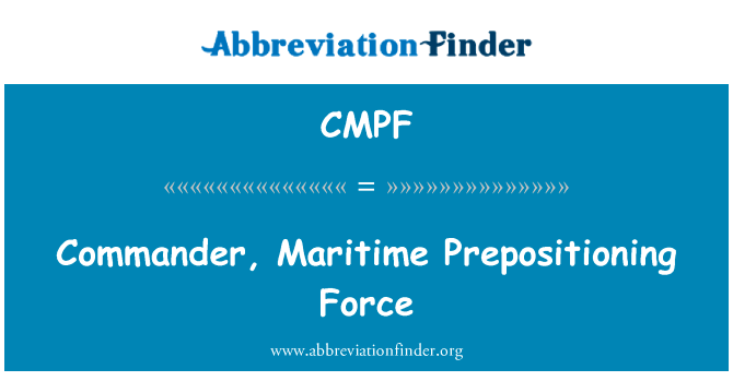 指挥官，海上物资力量英文定义是Commander, Maritime Prepositioning Force,首字母缩写定义是CMPF