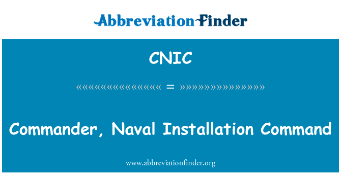 指挥官，海军安装命令英文定义是Commander, Naval Installation Command,首字母缩写定义是CNIC