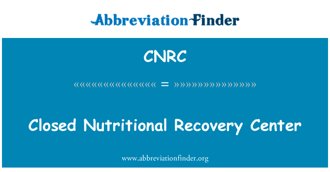 关闭营养恢复中心英文定义是Closed Nutritional Recovery Center,首字母缩写定义是CNRC