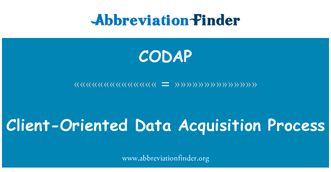 面向客户端的数据采集过程英文定义是Client-Oriented Data Acquisition Process,首字母缩写定义是CODAP