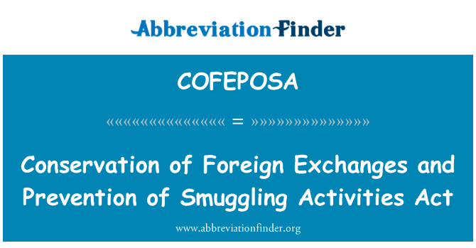 保护对外交流和防止走私活动法 》英文定义是Conservation of Foreign Exchanges and Prevention of Smuggling Activities Act,首字母缩写定义是COFEPOSA