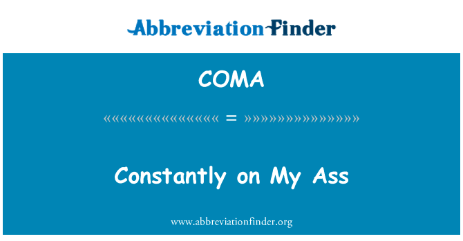 不断地在我的屁股英文定义是Constantly on My Ass,首字母缩写定义是COMA