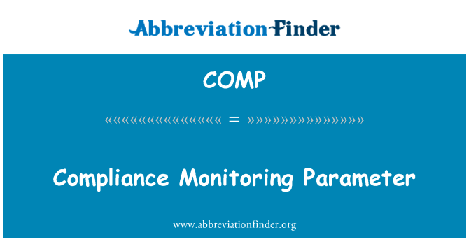 法规遵从性监测参数英文定义是Compliance Monitoring Parameter,首字母缩写定义是COMP