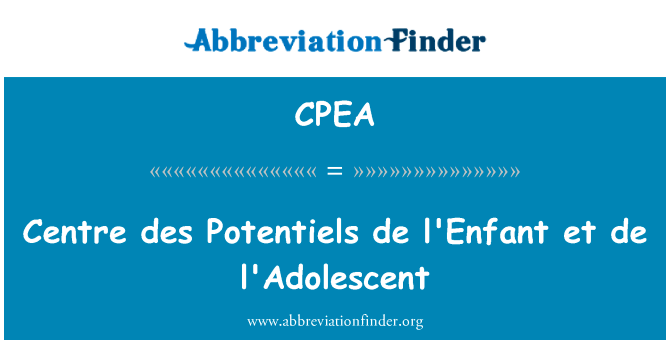 中心 des Potentiels de 儿童 et de 记录英文定义是Centre des Potentiels de l'Enfant et de l'Adolescent,首字母缩写定义是CPEA