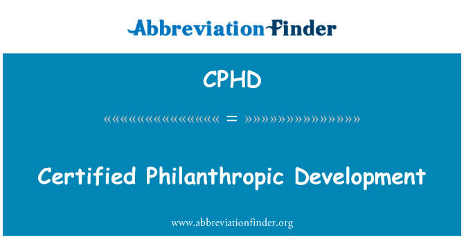 认证的慈善发展英文定义是Certified Philanthropic Development,首字母缩写定义是CPHD