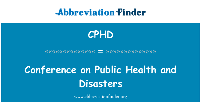 公共卫生与灾难会议英文定义是Conference on Public Health and Disasters,首字母缩写定义是CPHD