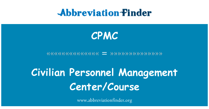 文职人员管理中心课程英文定义是Civilian Personnel Management CenterCourse,首字母缩写定义是CPMC