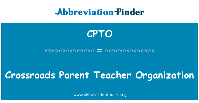 十字路口父教师组织英文定义是Crossroads Parent Teacher Organization,首字母缩写定义是CPTO