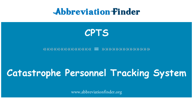 灾难人员跟踪系统英文定义是Catastrophe Personnel Tracking System,首字母缩写定义是CPTS