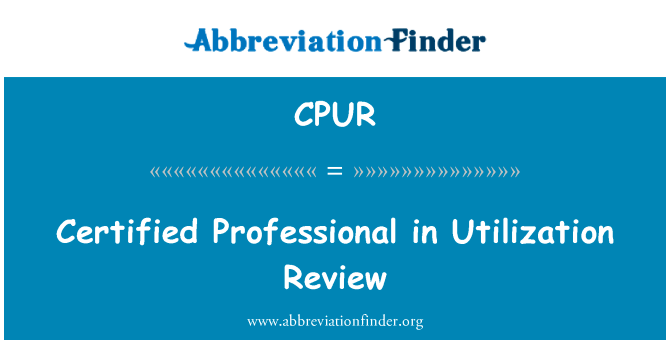 认证的专业人士利用审查英文定义是Certified Professional in Utilization Review,首字母缩写定义是CPUR