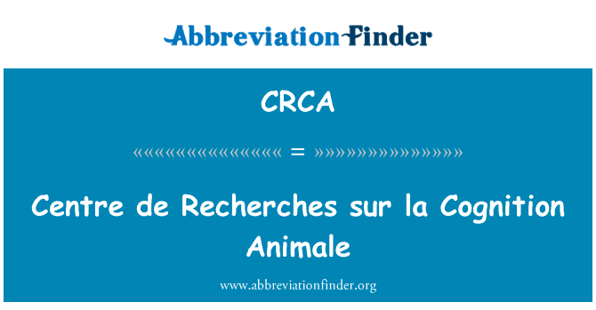中心研究和宣传 sur la 认知物英文定义是Centre de Recherches sur la Cognition Animale,首字母缩写定义是CRCA