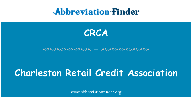 查尔斯顿零售信贷协会英文定义是Charleston Retail Credit Association,首字母缩写定义是CRCA