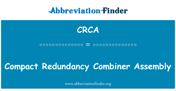 紧凑的冗余合并器程序集英文定义是Compact Redundancy Combiner Assembly,首字母缩写定义是CRCA