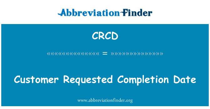 客户请求的完成日期英文定义是Customer Requested Completion Date,首字母缩写定义是CRCD