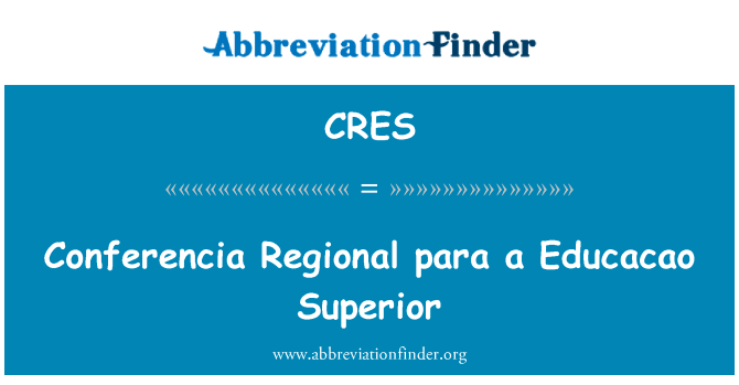 Educacao Superior 一所区域段英文定义是Conferencia Regional para a Educacao Superior,首字母缩写定义是CRES