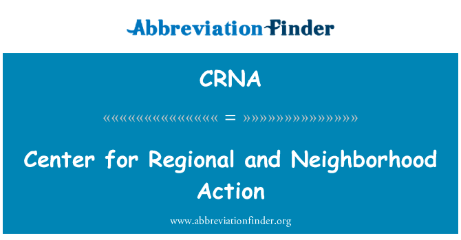 区域和社区行动中心英文定义是Center for Regional and Neighborhood Action,首字母缩写定义是CRNA