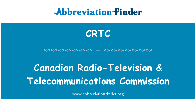 加拿大电台电视台 & 电信委员会英文定义是Canadian Radio-Television & Telecommunications Commission,首字母缩写定义是CRTC