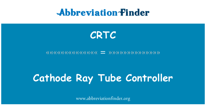 阴极射线管控制器英文定义是Cathode Ray Tube Controller,首字母缩写定义是CRTC