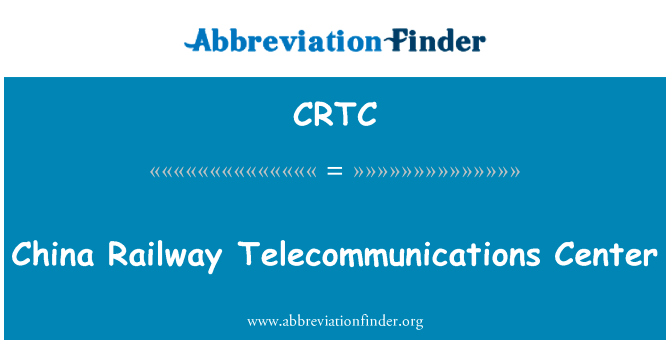 中国铁路电信中心英文定义是China Railway Telecommunications Center,首字母缩写定义是CRTC