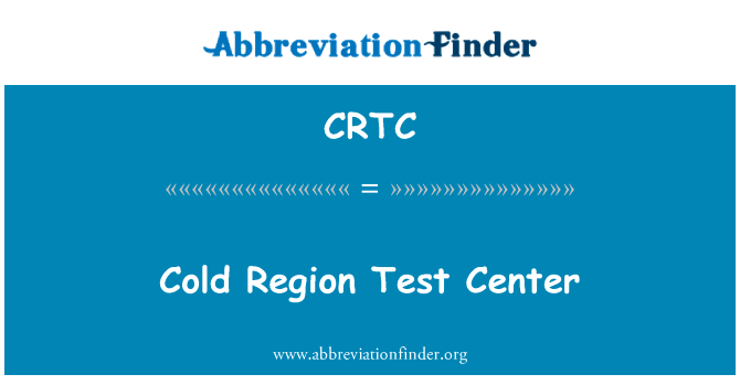 寒冷地区试验中心英文定义是Cold Region Test Center,首字母缩写定义是CRTC