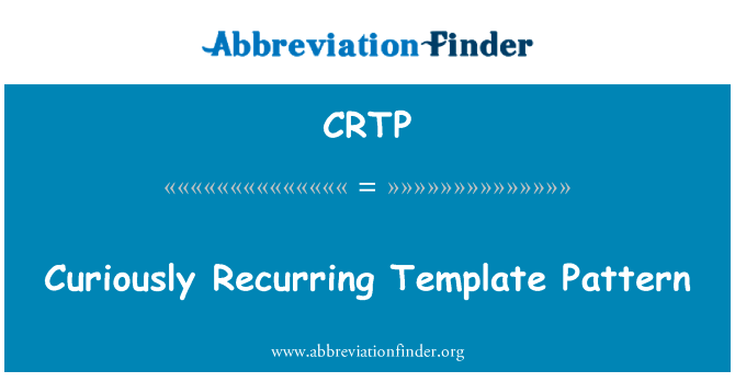 奇怪的是反复出现的模板模式英文定义是Curiously Recurring Template Pattern,首字母缩写定义是CRTP