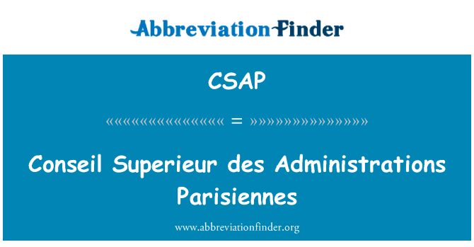 捍卫高等 des 行政巴黎英文定义是Conseil Superieur des Administrations Parisiennes,首字母缩写定义是CSAP