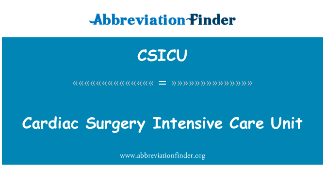 心脏外科重症监护病房英文定义是Cardiac Surgery Intensive Care Unit,首字母缩写定义是CSICU
