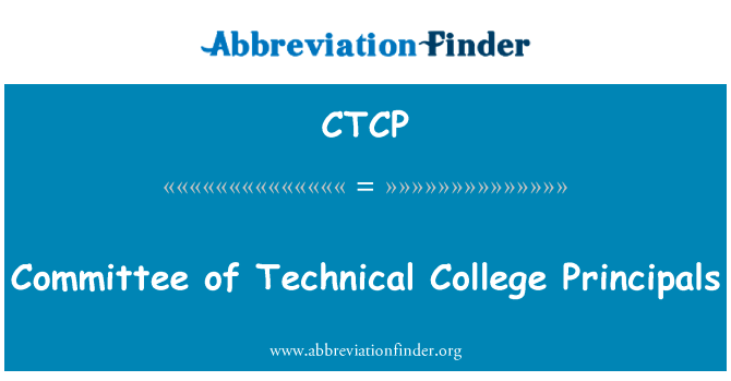 委员会的技术学院的校长们英文定义是Committee of Technical College Principals,首字母缩写定义是CTCP