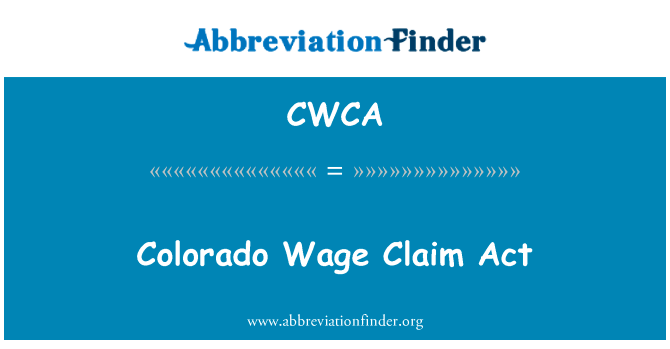 科罗拉多州工资索赔法 》英文定义是Colorado Wage Claim Act,首字母缩写定义是CWCA