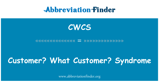 客户吗？什么样的客户？综合征英文定义是Customer? What Customer? Syndrome,首字母缩写定义是CWCS