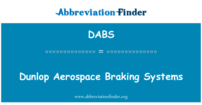 邓禄普航天制动系统英文定义是Dunlop Aerospace Braking Systems,首字母缩写定义是DABS