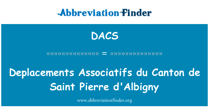 Deplacements Associatifs du Canton 德圣 Pierre d'Albigny英文定义是Deplacements Associatifs du Canton de Saint Pierre d'Albigny,首字母缩写定义是DACS
