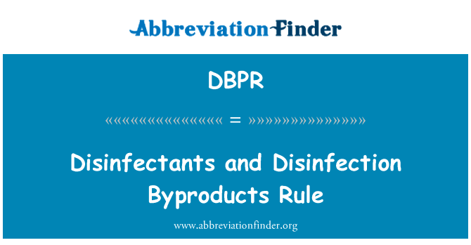 消毒剂和消毒副产物规则英文定义是Disinfectants and Disinfection Byproducts Rule,首字母缩写定义是DBPR