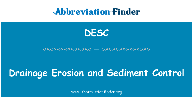 排水侵蚀和泥沙控制英文定义是Drainage Erosion and Sediment Control,首字母缩写定义是DESC