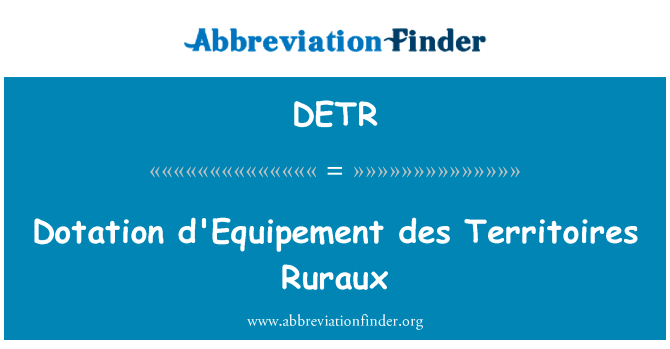 赠与 d'Equipement des 个地区而实行英文定义是Dotation d'Equipement des Territoires Ruraux,首字母缩写定义是DETR