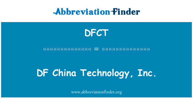 DF 中国科技有限公司英文定义是DF China Technology, Inc.,首字母缩写定义是DFCT