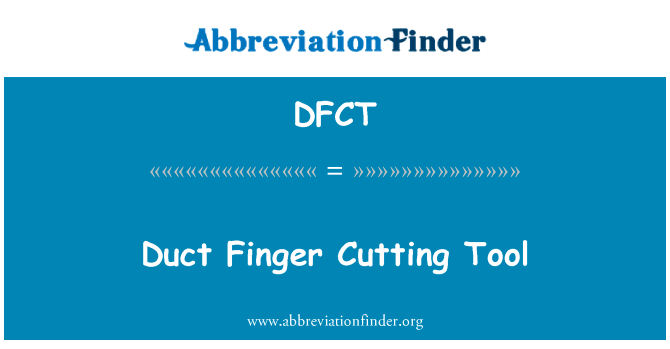 导管的手指刀具英文定义是Duct Finger Cutting Tool,首字母缩写定义是DFCT