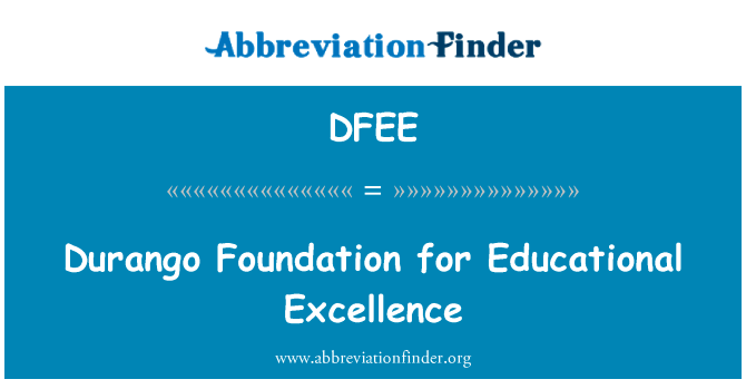 杜兰戈基金会教育卓越英文定义是Durango Foundation for Educational Excellence,首字母缩写定义是DFEE