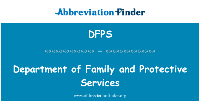 部的家庭与保护服务英文定义是Department of Family and Protective Services,首字母缩写定义是DFPS