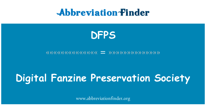 数码爱好者保护学会英文定义是Digital Fanzine Preservation Society,首字母缩写定义是DFPS