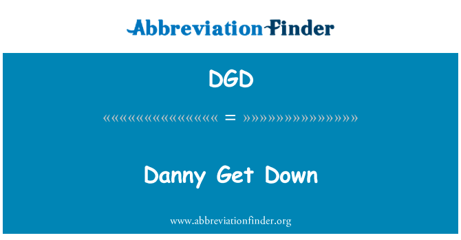 Danny 下来英文定义是Danny Get Down,首字母缩写定义是DGD