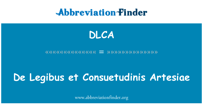 De Legibus et Consuetudinis Artesiae英文定义是De Legibus et Consuetudinis Artesiae,首字母缩写定义是DLCA