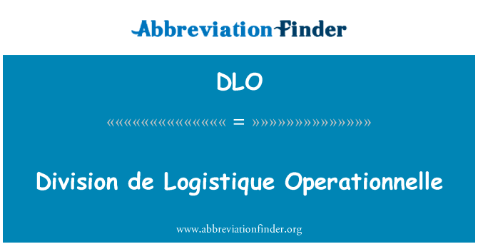 司 de Logistique Operationnelle英文定义是Division de Logistique Operationnelle,首字母缩写定义是DLO