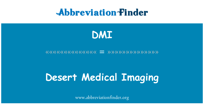 沙漠医学影像英文定义是Desert Medical Imaging,首字母缩写定义是DMI