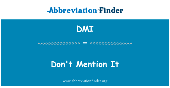 别提这件事英文定义是Don't Mention It,首字母缩写定义是DMI